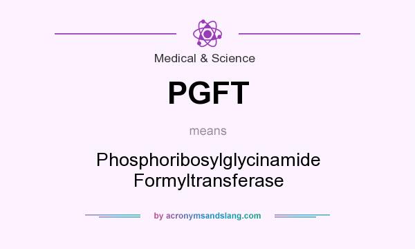 What does PGFT mean? It stands for Phosphoribosylglycinamide Formyltransferase