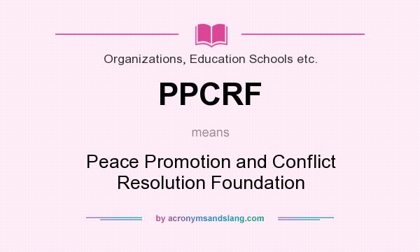 What does PPCRF mean? It stands for Peace Promotion and Conflict Resolution Foundation
