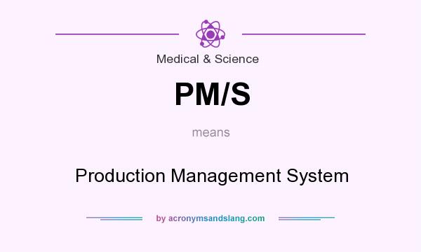 What does PM/S mean? It stands for Production Management System