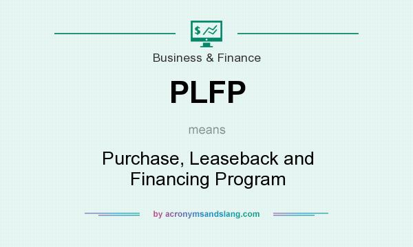 What does PLFP mean? It stands for Purchase, Leaseback and Financing Program
