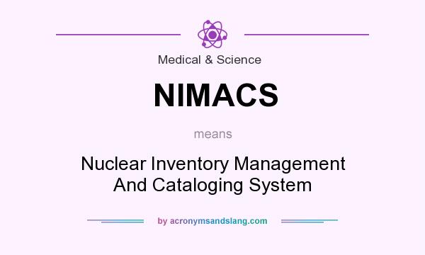 What does NIMACS mean? It stands for Nuclear Inventory Management And Cataloging System