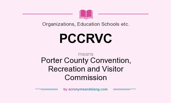 What does PCCRVC mean? It stands for Porter County Convention, Recreation and Visitor Commission
