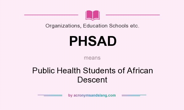 What does PHSAD mean? It stands for Public Health Students of African Descent