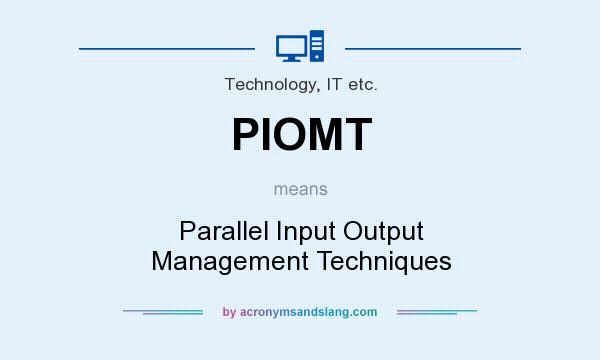 What does PIOMT mean? It stands for Parallel Input Output Management Techniques