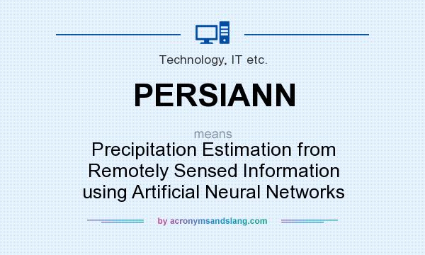 What does PERSIANN mean? It stands for Precipitation Estimation from Remotely Sensed Information using Artificial Neural Networks