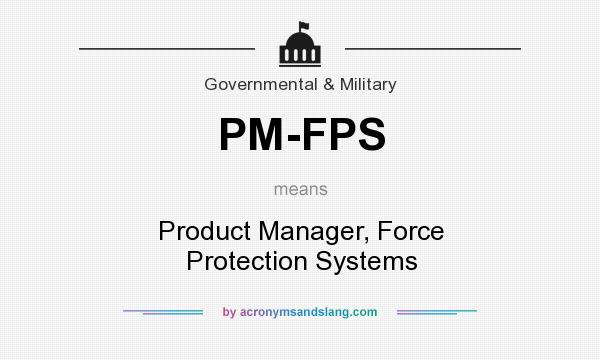 What does PM-FPS mean? It stands for Product Manager, Force Protection Systems