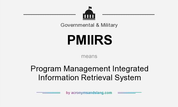 What does PMIIRS mean? It stands for Program Management Integrated Information Retrieval System