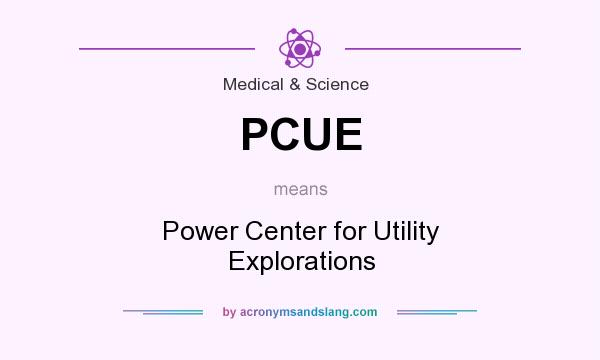 What does PCUE mean? It stands for Power Center for Utility Explorations