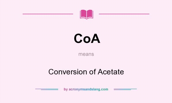 What does CoA mean? It stands for Conversion of Acetate