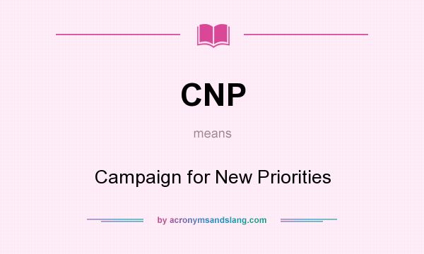 What does CNP mean? It stands for Campaign for New Priorities
