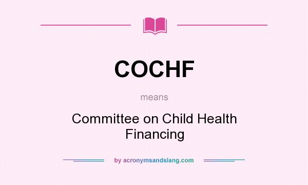 What does COCHF mean? It stands for Committee on Child Health Financing