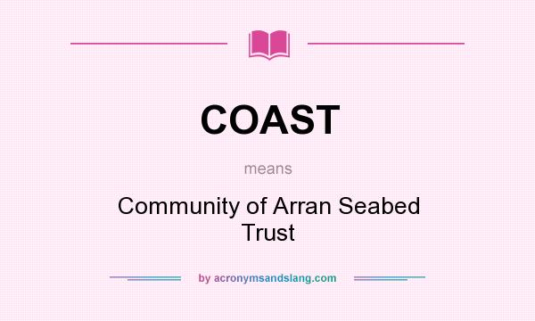 What does COAST mean? It stands for Community of Arran Seabed Trust