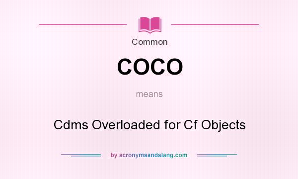 What does COCO mean? It stands for Cdms Overloaded for Cf Objects