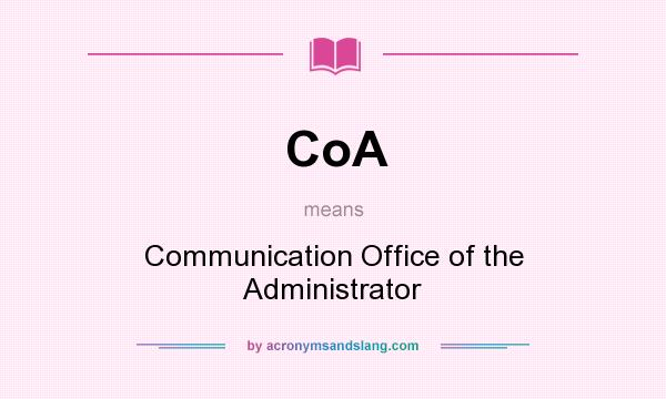 What does CoA mean? It stands for Communication Office of the Administrator