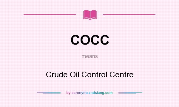 What does COCC mean? It stands for Crude Oil Control Centre
