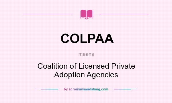 What does COLPAA mean? It stands for Coalition of Licensed Private Adoption Agencies