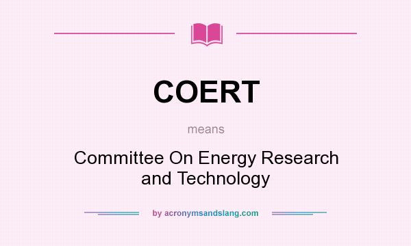 What does COERT mean? It stands for Committee On Energy Research and Technology