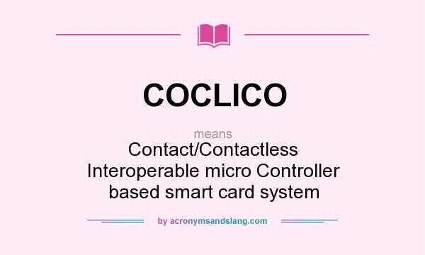 What does COCLICO mean? It stands for Contact/Contactless Interoperable micro Controller based smart card system