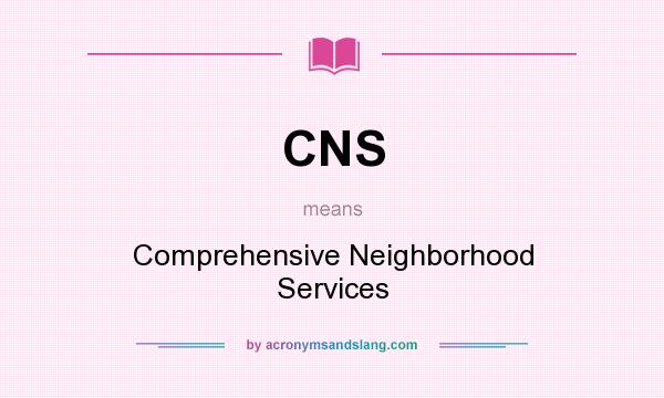 What does CNS mean? It stands for Comprehensive Neighborhood Services