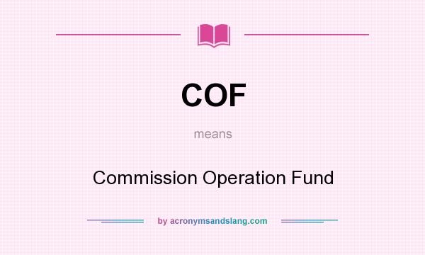 What does COF mean? It stands for Commission Operation Fund