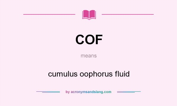 What does COF mean? It stands for cumulus oophorus fluid