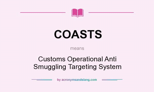 What does COASTS mean? It stands for Customs Operational Anti Smuggling Targeting System