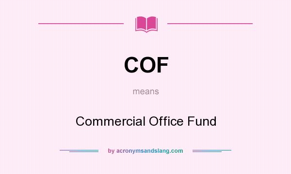 What does COF mean? It stands for Commercial Office Fund