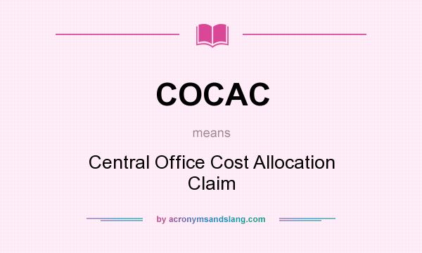 What does COCAC mean? It stands for Central Office Cost Allocation Claim