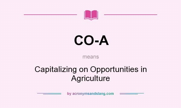 What does CO-A mean? It stands for Capitalizing on Opportunities in Agriculture