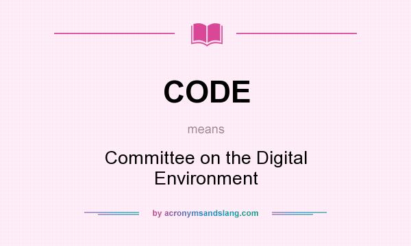 What does CODE mean? It stands for Committee on the Digital Environment