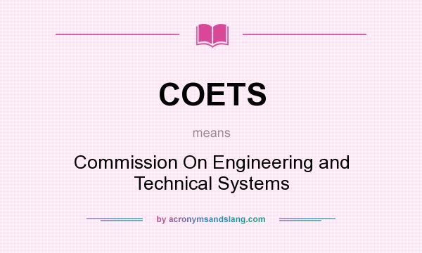 What does COETS mean? It stands for Commission On Engineering and Technical Systems