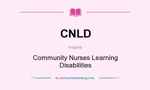 What does CNLD mean? It stands for Community Nurses Learning Disabilities