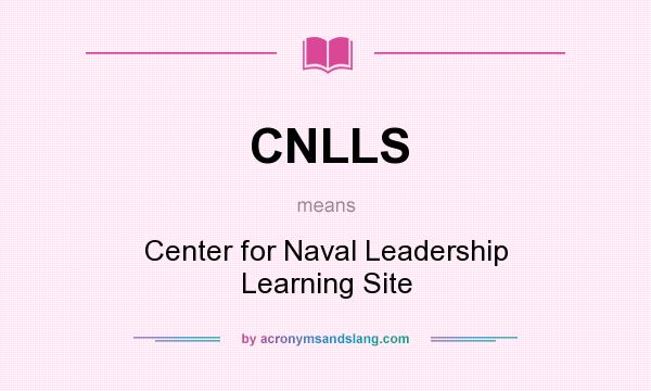 What does CNLLS mean? It stands for Center for Naval Leadership Learning Site