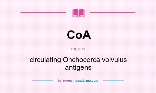 What does CoA mean? It stands for circulating Onchocerca volvulus antigens