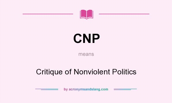 What does CNP mean? It stands for Critique of Nonviolent Politics