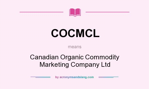 What does COCMCL mean? It stands for Canadian Organic Commodity Marketing Company Ltd