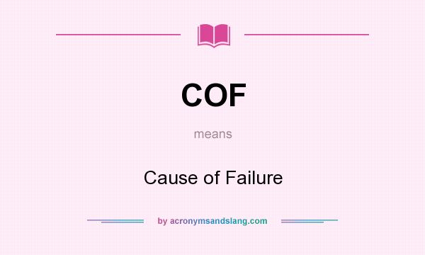 What does COF mean? It stands for Cause of Failure