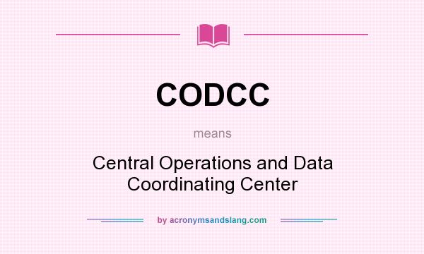 What does CODCC mean? It stands for Central Operations and Data Coordinating Center