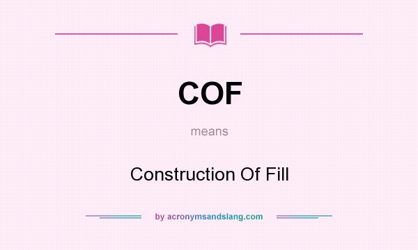 What does COF mean? It stands for Construction Of Fill