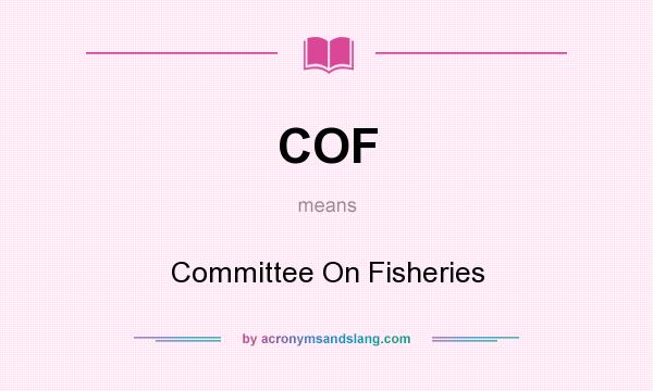 What does COF mean? It stands for Committee On Fisheries