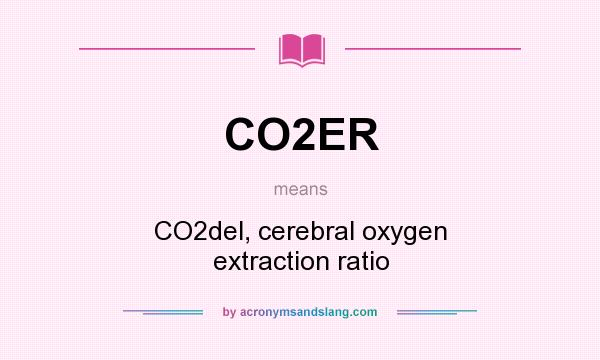 What does CO2ER mean? It stands for CO2del, cerebral oxygen extraction ratio
