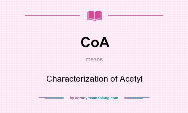What does CoA mean? It stands for Characterization of Acetyl