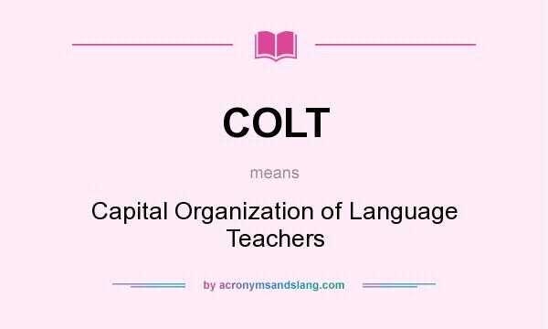What does COLT mean? It stands for Capital Organization of Language Teachers