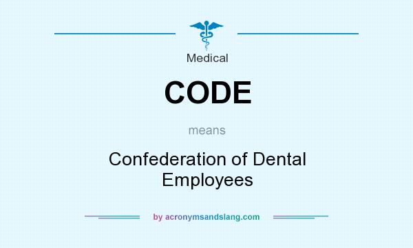 What does CODE mean? It stands for Confederation of Dental Employees