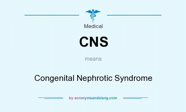 What does CNS mean? It stands for Congenital Nephrotic Syndrome