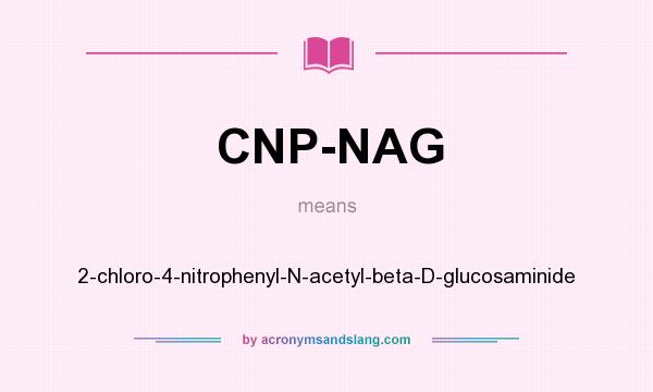 What does CNP-NAG mean? It stands for 2-chloro-4-nitrophenyl-N-acetyl-beta-D-glucosaminide