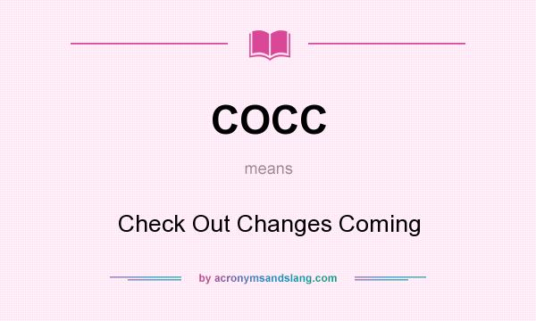 What does COCC mean? It stands for Check Out Changes Coming
