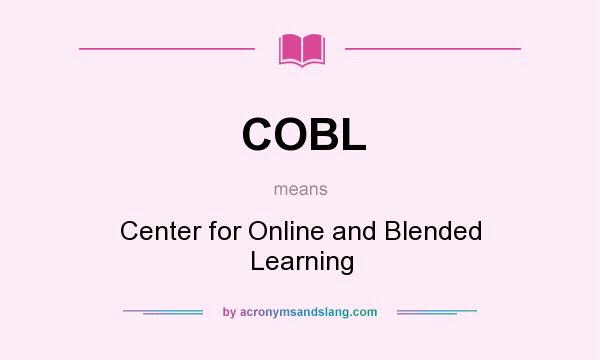 What does COBL mean? It stands for Center for Online and Blended Learning