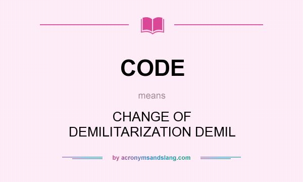What does CODE mean? It stands for CHANGE OF DEMILITARIZATION DEMIL
