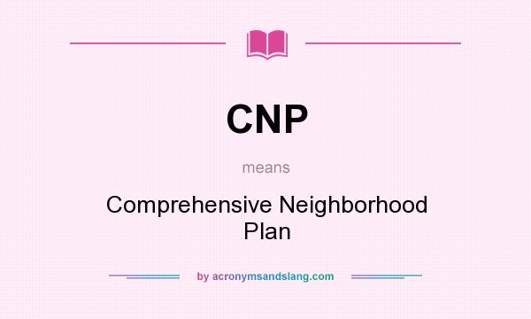 What does CNP mean? It stands for Comprehensive Neighborhood Plan